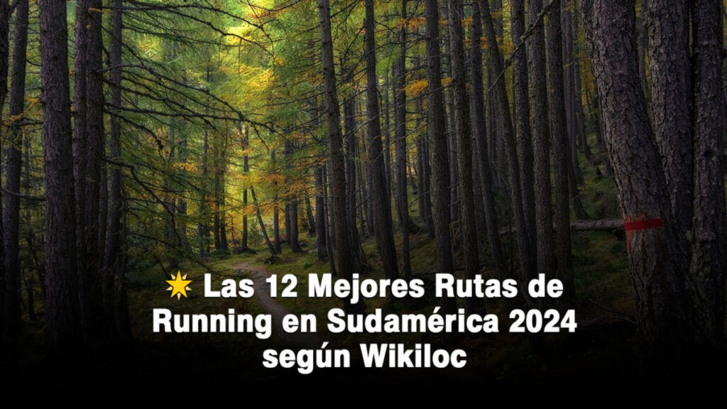 Las 12 Mejores Rutas de Running en Sudamérica 2024 según Wikiloc: Desafío y Naturaleza