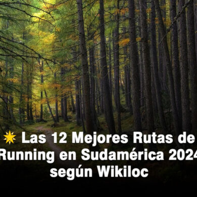 Las 12 Mejores Rutas de Running en Sudamérica 2024 según Wikiloc: Desafío y Naturaleza